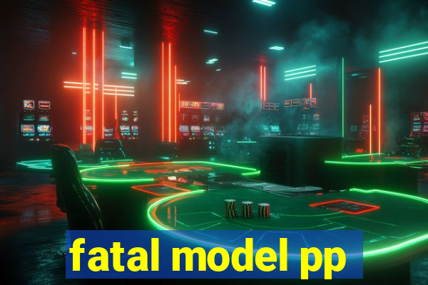 fatal model pp